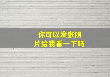 你可以发张照片给我看一下吗