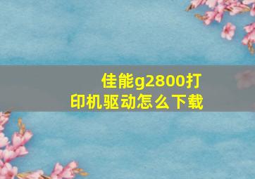 佳能g2800打印机驱动怎么下载