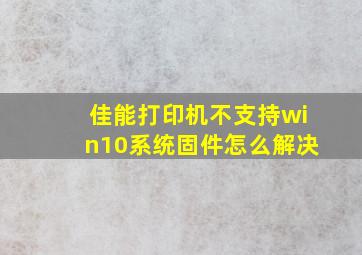 佳能打印机不支持win10系统固件怎么解决