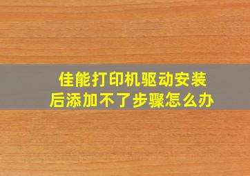 佳能打印机驱动安装后添加不了步骤怎么办