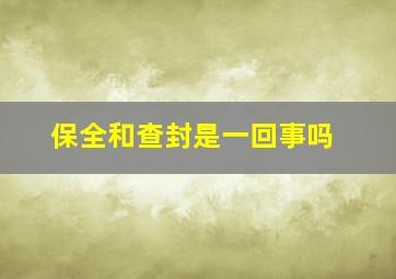 保全和查封是一回事吗