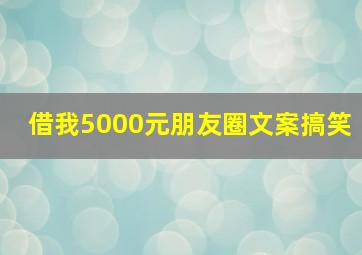 借我5000元朋友圈文案搞笑