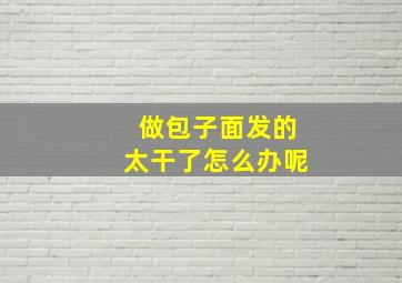 做包子面发的太干了怎么办呢