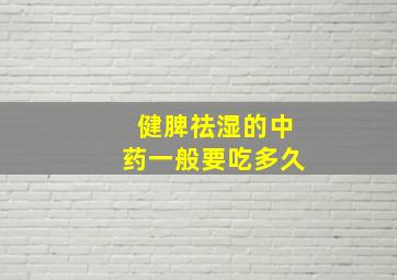 健脾祛湿的中药一般要吃多久