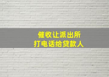 催收让派出所打电话给贷款人