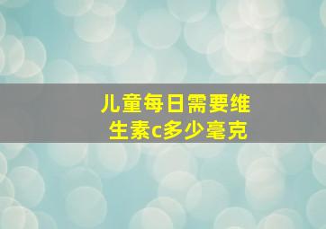 儿童每日需要维生素c多少毫克