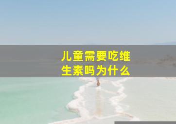 儿童需要吃维生素吗为什么