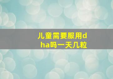 儿童需要服用dha吗一天几粒