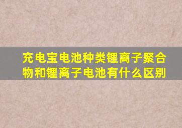 充电宝电池种类锂离子聚合物和锂离子电池有什么区别