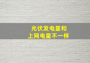 光伏发电量和上网电量不一样