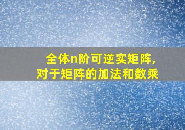 全体n阶可逆实矩阵,对于矩阵的加法和数乘