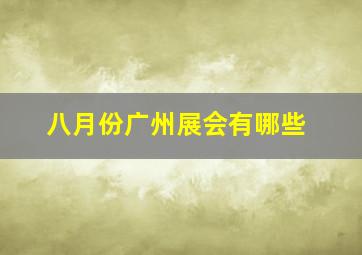 八月份广州展会有哪些