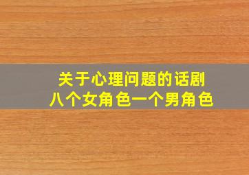 关于心理问题的话剧八个女角色一个男角色