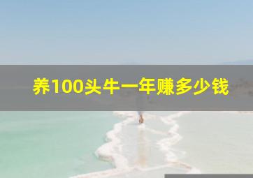 养100头牛一年赚多少钱