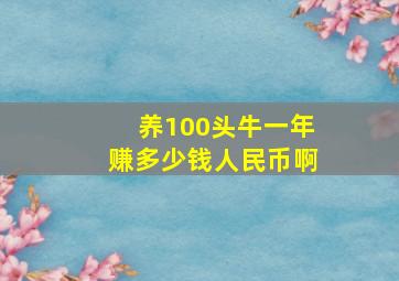 养100头牛一年赚多少钱人民币啊