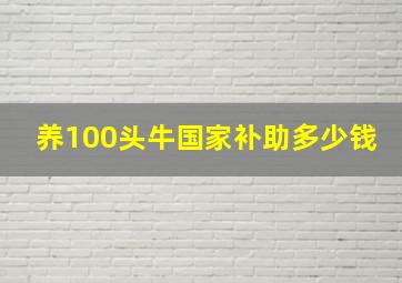 养100头牛国家补助多少钱