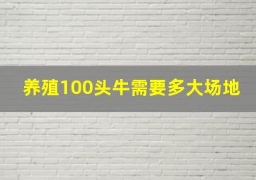 养殖100头牛需要多大场地