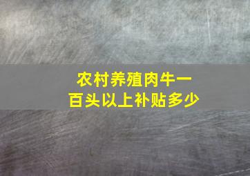 农村养殖肉牛一百头以上补贴多少