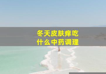 冬天皮肤痒吃什么中药调理