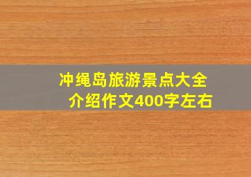 冲绳岛旅游景点大全介绍作文400字左右