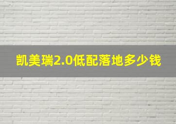 凯美瑞2.0低配落地多少钱