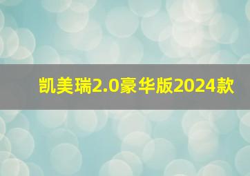 凯美瑞2.0豪华版2024款