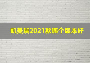 凯美瑞2021款哪个版本好