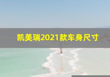 凯美瑞2021款车身尺寸