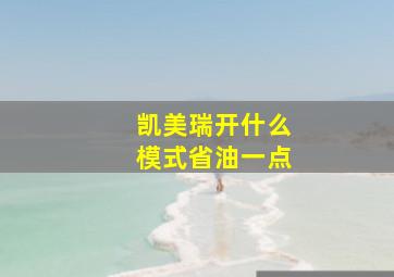 凯美瑞开什么模式省油一点