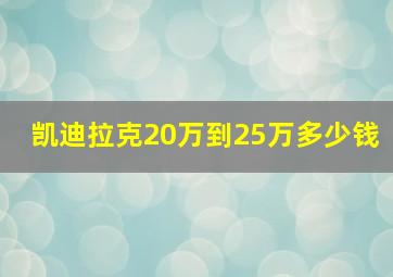 凯迪拉克20万到25万多少钱