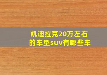 凯迪拉克20万左右的车型suv有哪些车