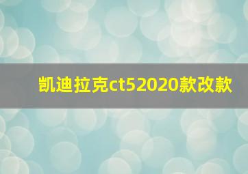 凯迪拉克ct52020款改款