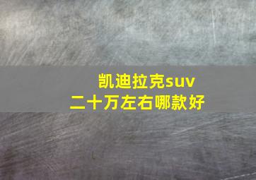 凯迪拉克suv二十万左右哪款好