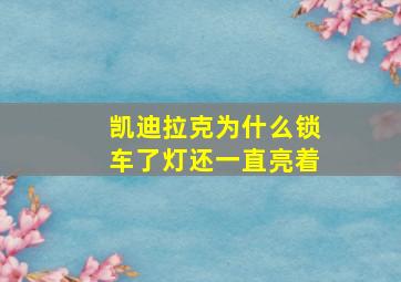 凯迪拉克为什么锁车了灯还一直亮着