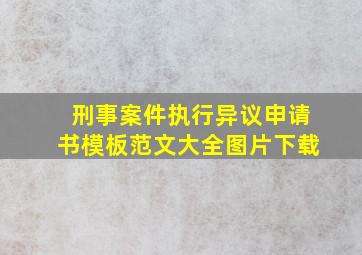 刑事案件执行异议申请书模板范文大全图片下载