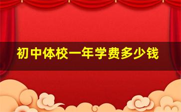 初中体校一年学费多少钱