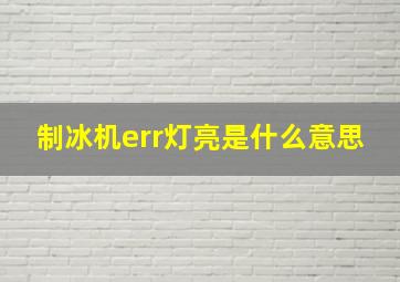 制冰机err灯亮是什么意思