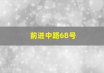 前进中路68号