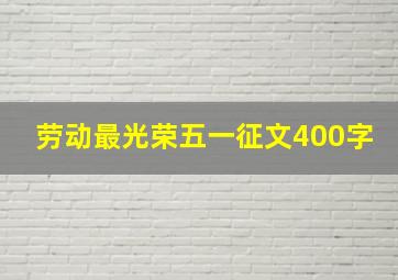 劳动最光荣五一征文400字