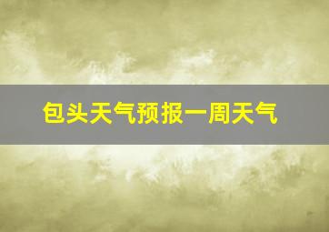 包头天气预报一周天气