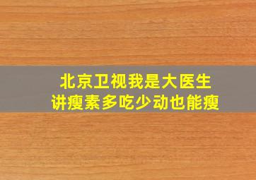 北京卫视我是大医生讲瘦素多吃少动也能瘦