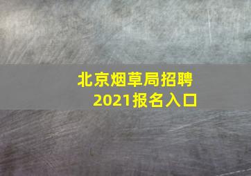 北京烟草局招聘2021报名入口