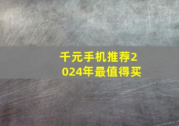 千元手机推荐2024年最值得买