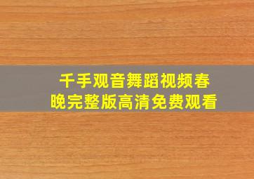 千手观音舞蹈视频春晚完整版高清免费观看