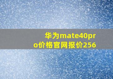 华为mate40pro价格官网报价256