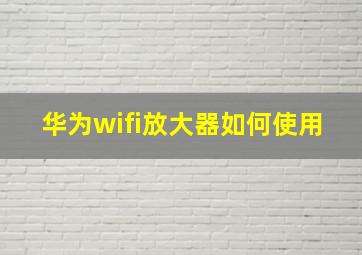 华为wifi放大器如何使用