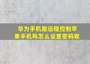 华为手机能远程控制苹果手机吗怎么设置密码呢