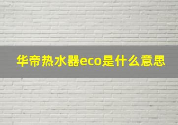 华帝热水器eco是什么意思