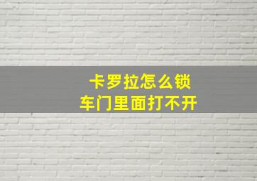 卡罗拉怎么锁车门里面打不开