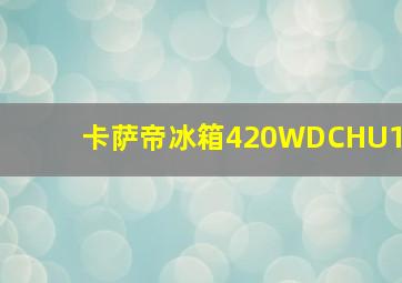 卡萨帝冰箱420WDCHU1